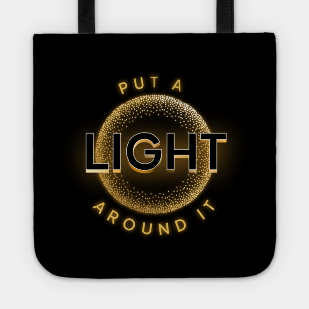 Put a Light Around It Inspirational Design Tote by Kathy Hawke