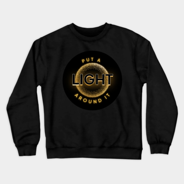 Put a Light Around It Inspirational Design Crewneck Sweatshirt by Kathy Hawke
