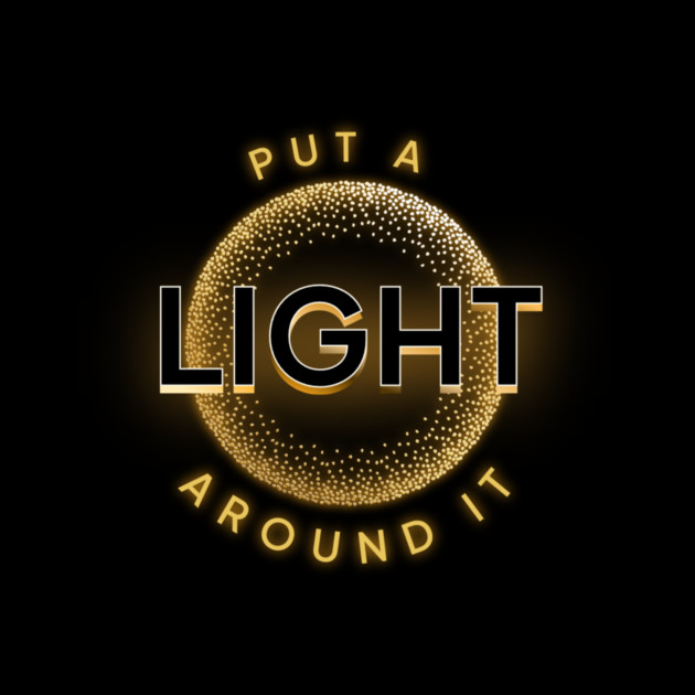 Put a Light Around It Inspirational Design by Kathy Hawke