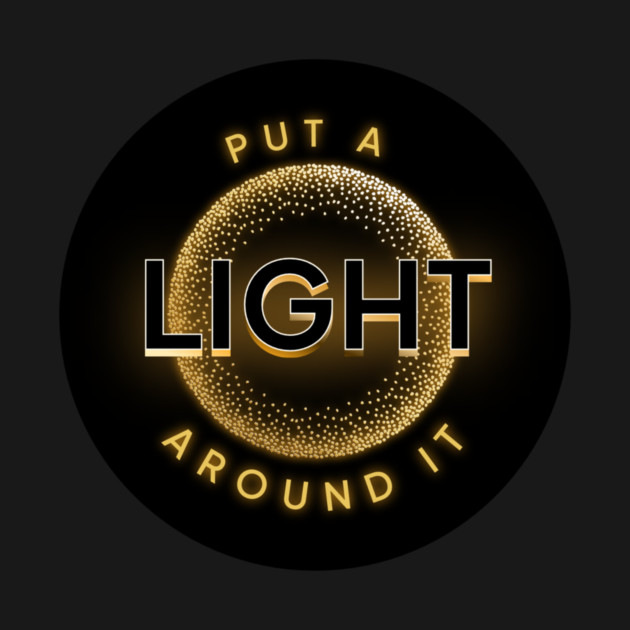 Put a Light Around It Inspirational Design by Kathy Hawke