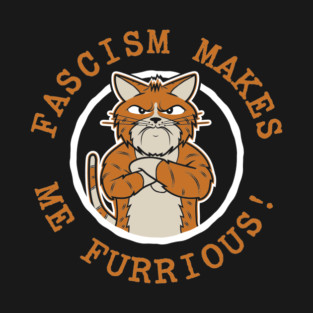 Fascism Makes Me Furrious T-Shirt