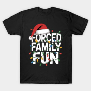 CHRISTMAS FORCED FAMILY FUN - FUNNY GIFT T-Shirt