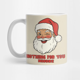 NOTHING FOR YOU WHORE - SANTA CHRISTMAS Mug
