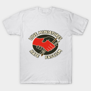 Love Miniatures Hate Fascism – Anti-Fascist Hobby Painter T-Shirt