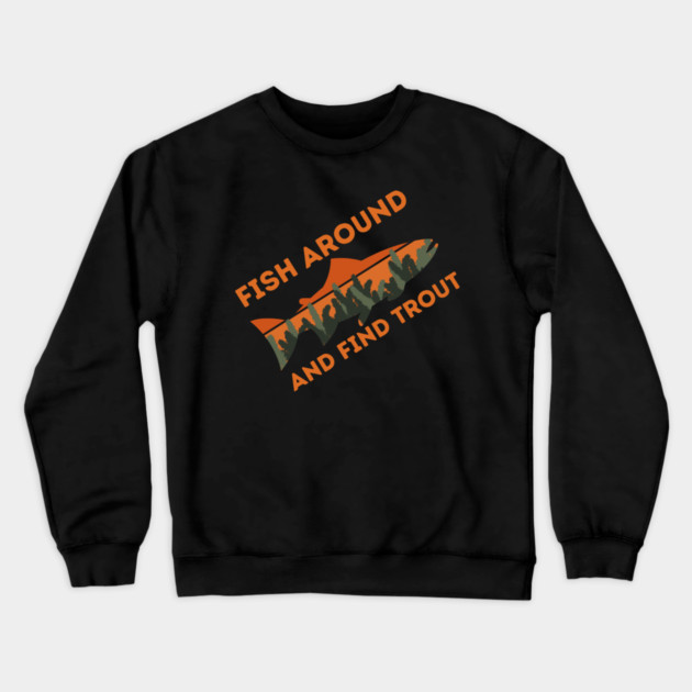 Fish around and find trout Crewneck Sweatshirt by The WYLD Tribe