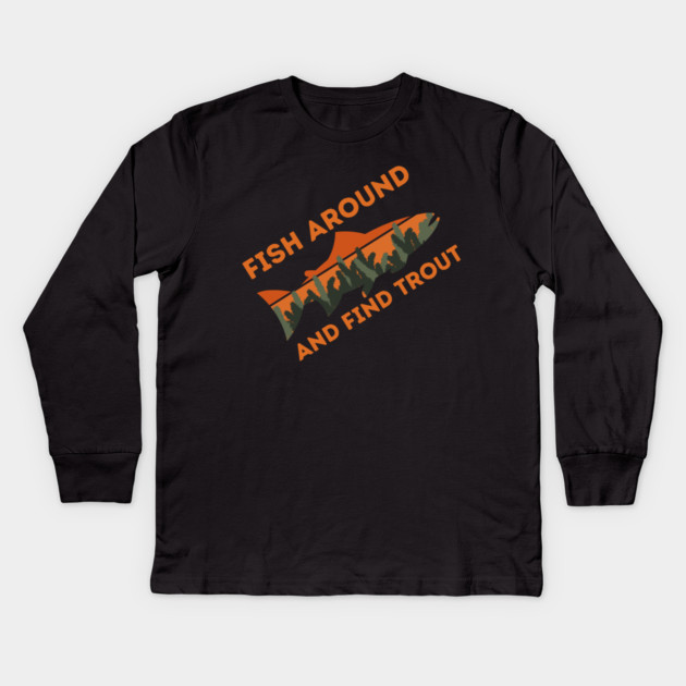 Fish around and find trout Kids Long Sleeve T-Shirt by The WYLD Tribe