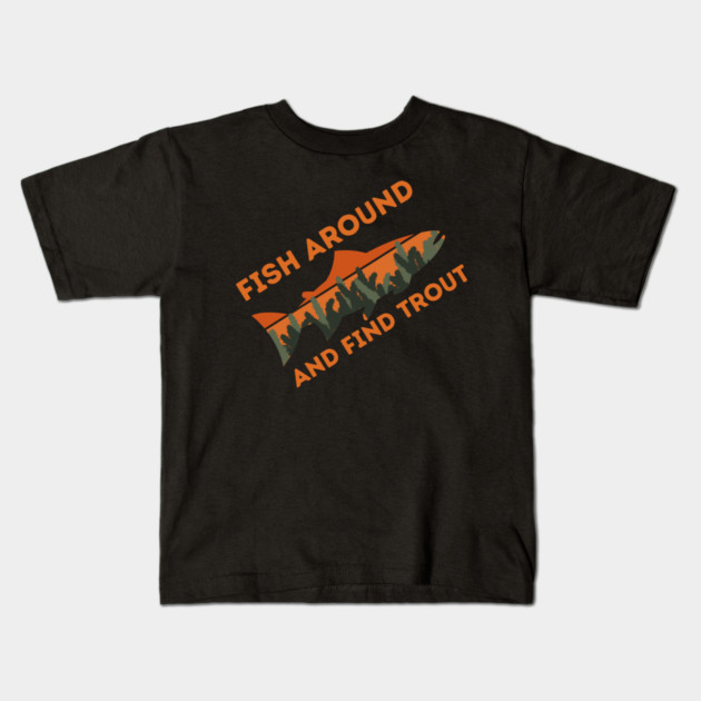 Fish around and find trout Kids T-Shirt by The WYLD Tribe