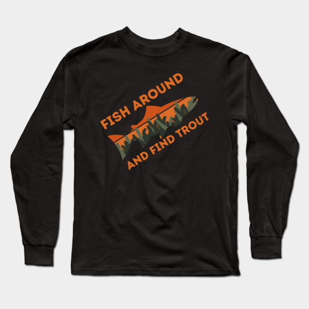 Fish around and find trout Long Sleeve T-Shirt by The WYLD Tribe