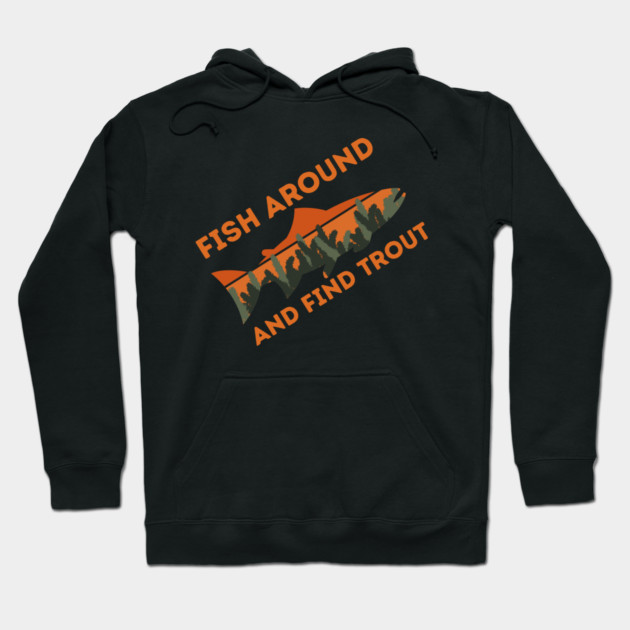 Fish around and find trout Hoodie by The WYLD Tribe