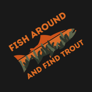 Fish around and find trout T-Shirt