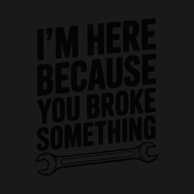 I’m Here Because You Broke Something by Frank Ring