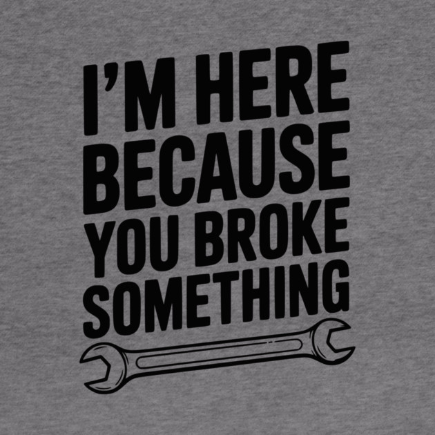 I’m Here Because You Broke Something by Frank Ring