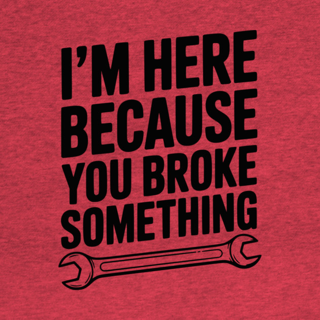 I’m Here Because You Broke Something by Frank Ring