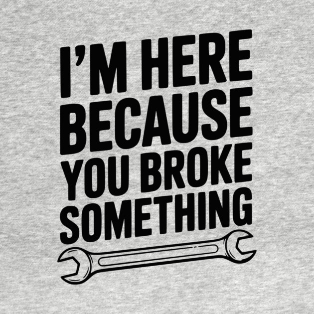 I’m Here Because You Broke Something by Frank Ring