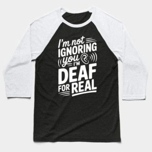 I’m Not Ignoring You I’m Deaf For Real Baseball T-Shirt