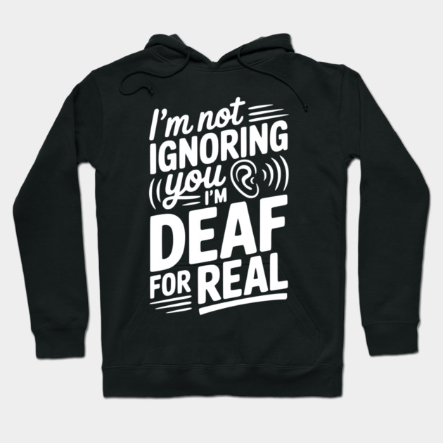 I’m Not Ignoring You I’m Deaf For Real Hoodie by Frank Ring