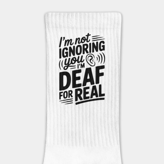 I’m Not Ignoring You I’m Deaf For Real by Frank Ring