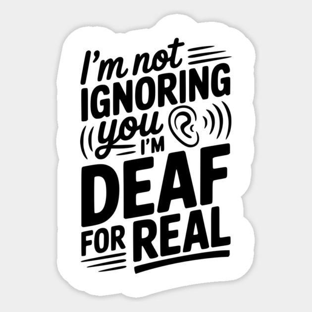 I’m Not Ignoring You I’m Deaf For Real Sticker by Frank Ring