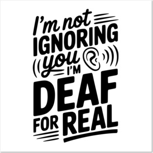 I’m Not Ignoring You I’m Deaf For Real Posters and Art