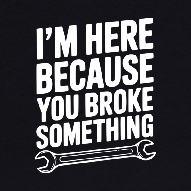 I’m Here Because You Broke Something by Frank Ring
