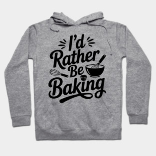 I’d Rather Be Baking Hoodie