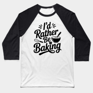 I’d Rather Be Baking Baseball T-Shirt