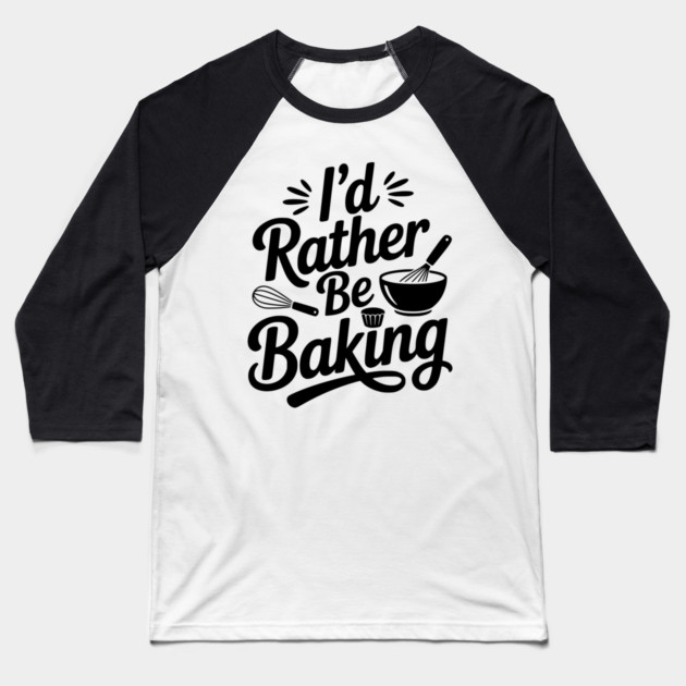 I’d Rather Be Baking Baseball T-Shirt by Frank Ring