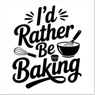 I’d Rather Be Baking Posters and Art