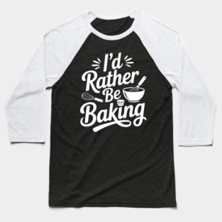 I’d Rather Be Baking Baseball T-Shirt