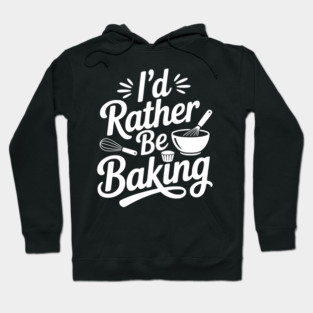 I’d Rather Be Baking Hoodie