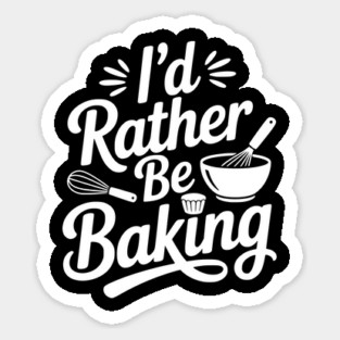 I’d Rather Be Baking Sticker