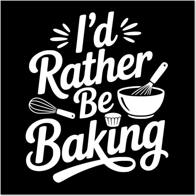 I’d Rather Be Baking Wall Art by Frank Ring