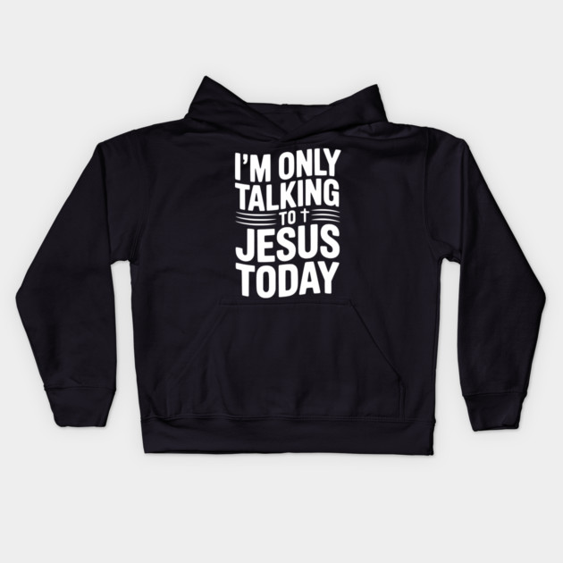 I’m Only Talking to Jesus Today Kids Hoodie by Frank Ring