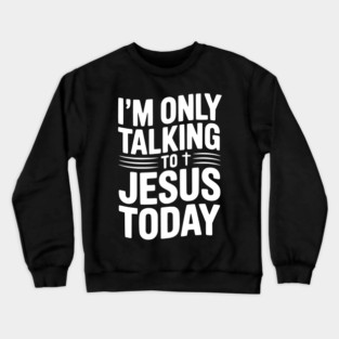 I’m Only Talking to Jesus Today Crewneck Sweatshirt