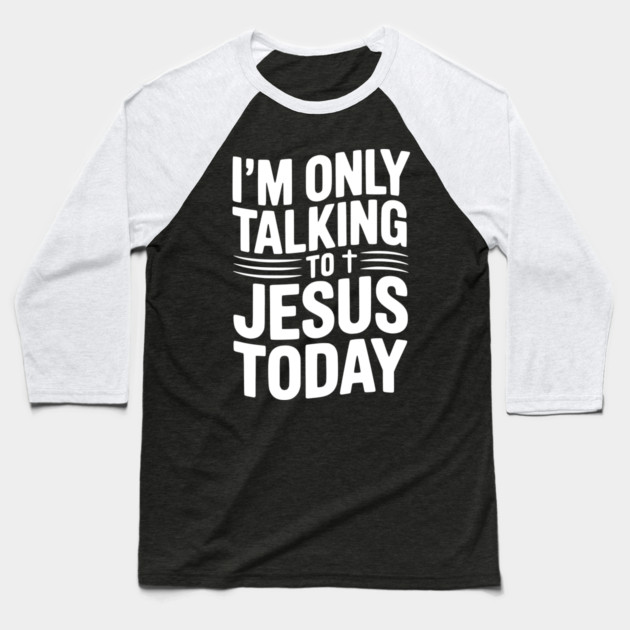 I’m Only Talking to Jesus Today Baseball T-Shirt by Frank Ring