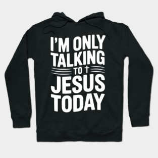 I’m Only Talking to Jesus Today Hoodie
