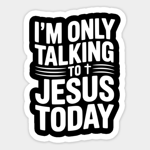 I’m Only Talking to Jesus Today Magnet by Frank Ring