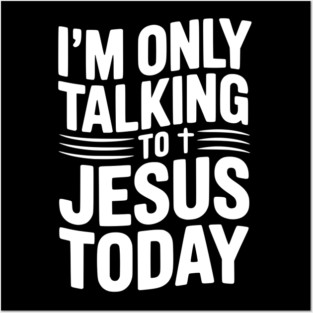 I’m Only Talking to Jesus Today Posters and Art