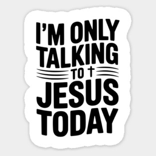 I’m Only Talking to Jesus Today Magnet
