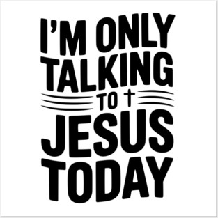 I’m Only Talking to Jesus Today Posters and Art