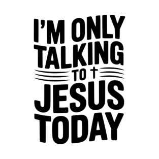 I’m Only Talking to Jesus Today T-Shirt
