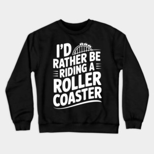I’d Rather be Riding a Roller Coaster Crewneck Sweatshirt