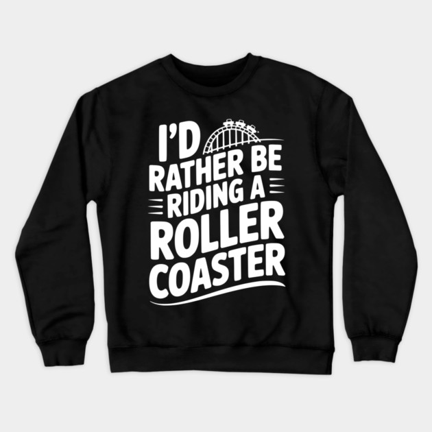 I’d Rather be Riding a Roller Coaster Crewneck Sweatshirt by Frank Ring