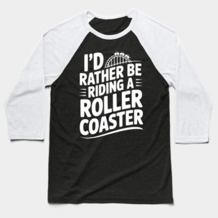 I’d Rather be Riding a Roller Coaster Baseball T-Shirt