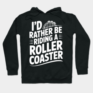 I’d Rather be Riding a Roller Coaster Hoodie