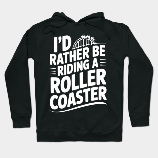I’d Rather be Riding a Roller Coaster Hoodie by Frank Ring