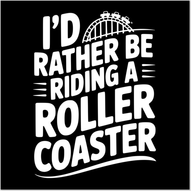 I’d Rather be Riding a Roller Coaster Wall Art by Frank Ring