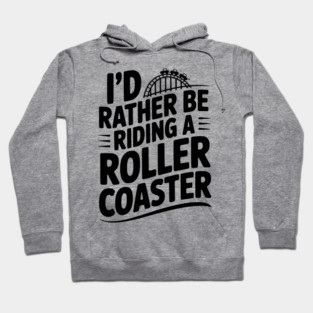 I’d Rather be Riding a Roller Coaster Hoodie
