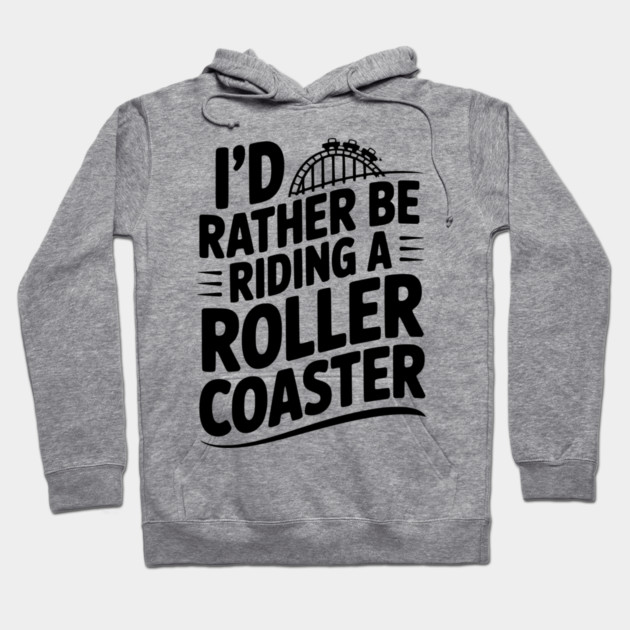 I’d Rather be Riding a Roller Coaster Hoodie by Frank Ring