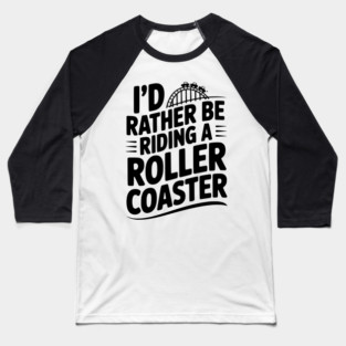 I’d Rather be Riding a Roller Coaster Baseball T-Shirt